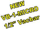 NEW
VB-1-MICRO
1/2" Vacbar
