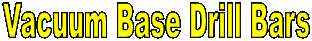 Vacuum Base Drill Bars
