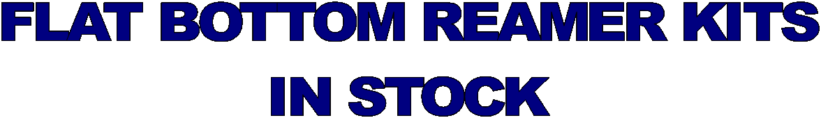 FLAT BOTTOM REAMER KITS
IN STOCK

