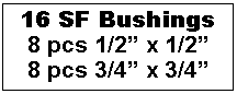 Text Box: 16 SF Bushings
8 pcs 1/2” x 1/2”
8 pcs 3/4” x 3/4”
