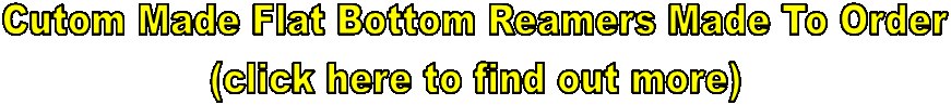 Cutom Made Flat Bottom Reamers Made To Order
(click here to find out more)