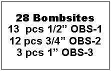 Text Box: 28 Bombsites
13 pcs 1/2” OBS-1
12 pcs 3/4” OBS-2
3 pcs 1” OBS-3