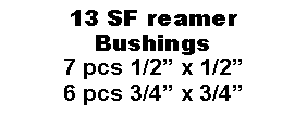 Text Box: 13 SF reamer Bushings7 pcs 1/2 x 1/26 pcs 3/4 x 3/4
