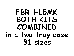 Text Box: FBR-HL5MKBOTH KITSCOMBINEDin a two tray case31 sizes