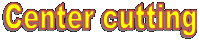 Center cutting