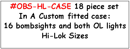 Text Box: #OBS-HL-CASE 18 piece set
In A Custom fitted case:
16 bombsights and both OL lights
Hi-Lok Sizes